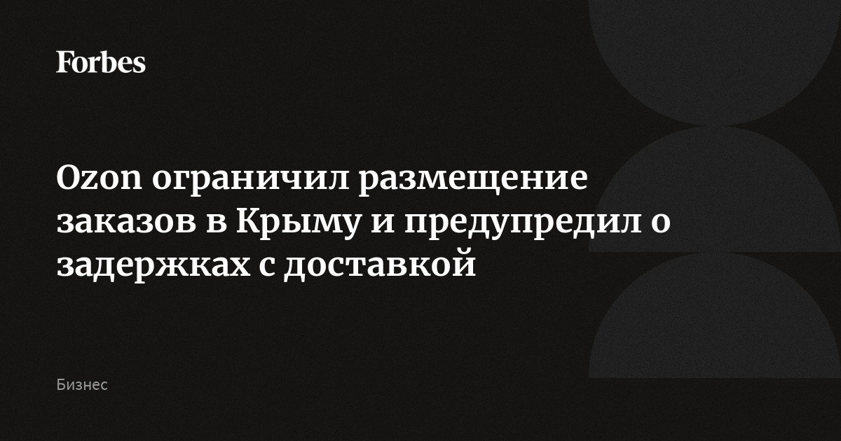 Ozon ограничил размещение заказов в Крыму и предупредил о задержках с доставкой