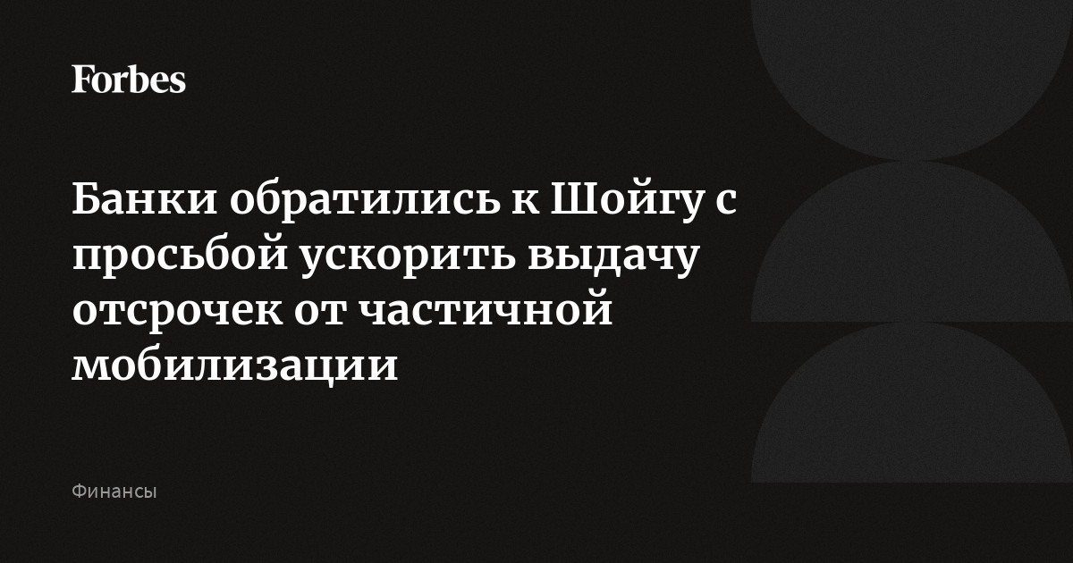 Банки обратились к Шойгу с просьбой ускорить выдачу отсрочек от частичной мобилизации