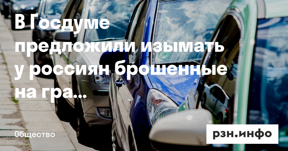 В Госдуме предложили изымать у россиян брошенные на границе автомобили — Новости — город Рязань на городском сайте RZN.info