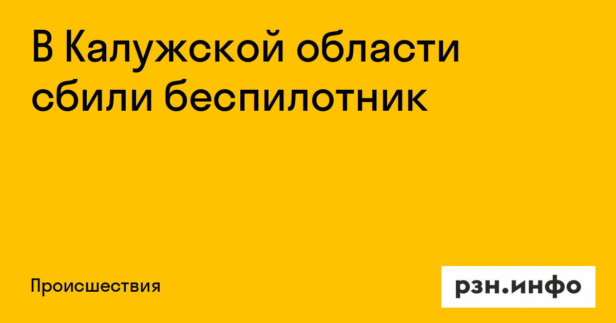 В Калужской области сбили беспилотник — Новости — город Рязань на городском сайте RZN.info