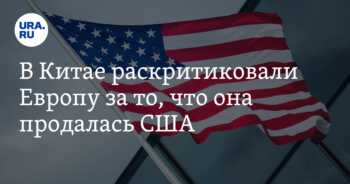 В Китае раскритиковали Европу за то, что она продалась США