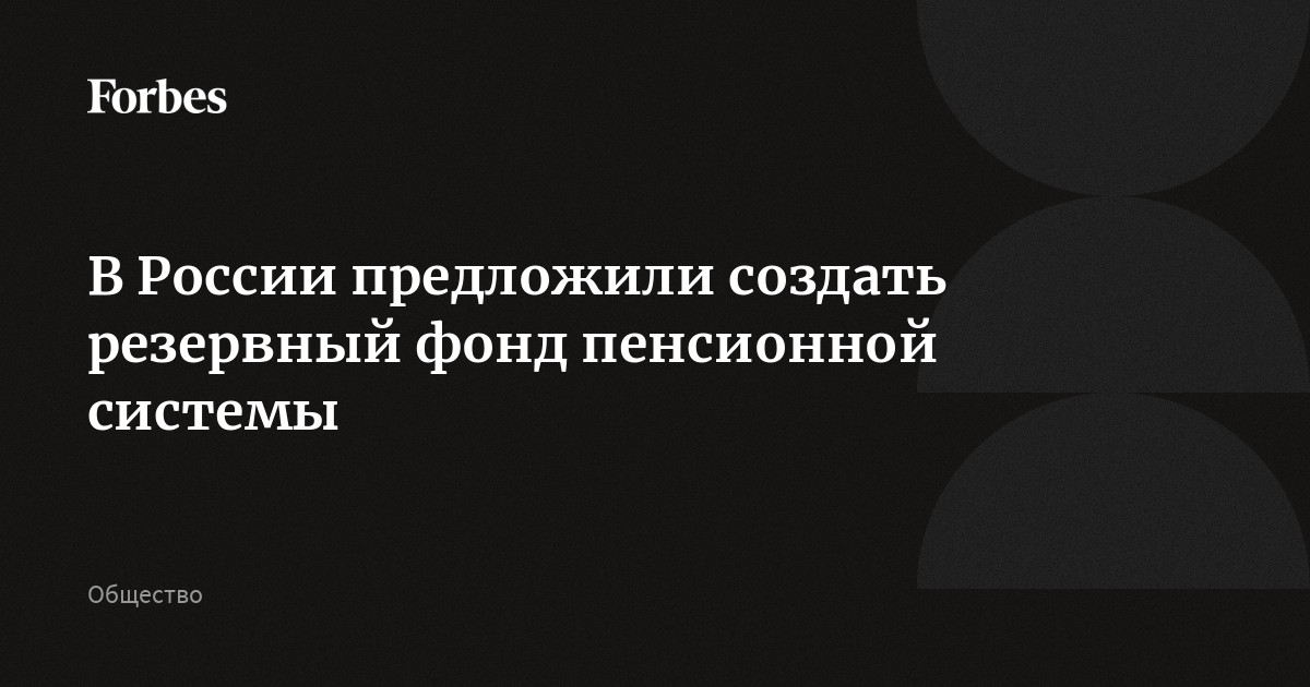 В России предложили создать резервный фонд пенсионной системы