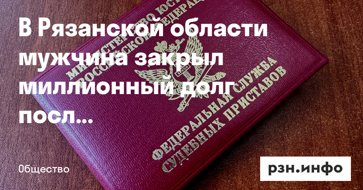 В Рязанской области мужчина закрыл миллионный долг после запрета на выезд из страны — Новости — город Рязань на городском сайте RZN.info