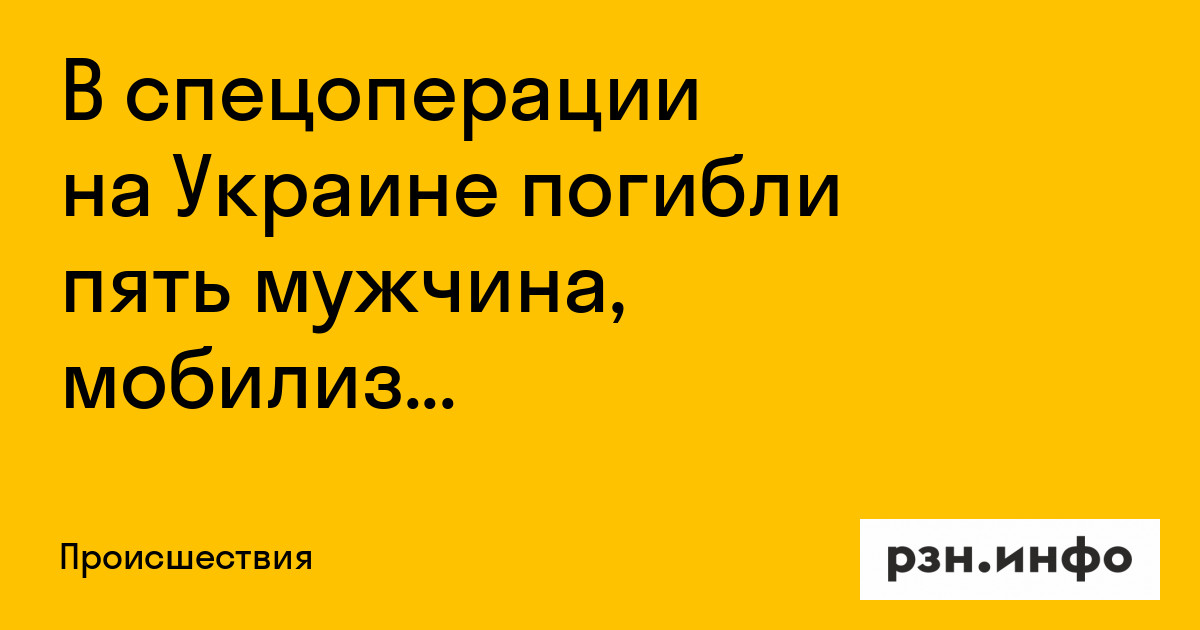 В спецоперации на Украине погибли пять мужчин, мобилизованных из Челябинской области — Новости — город Рязань на городском сайте RZN.info