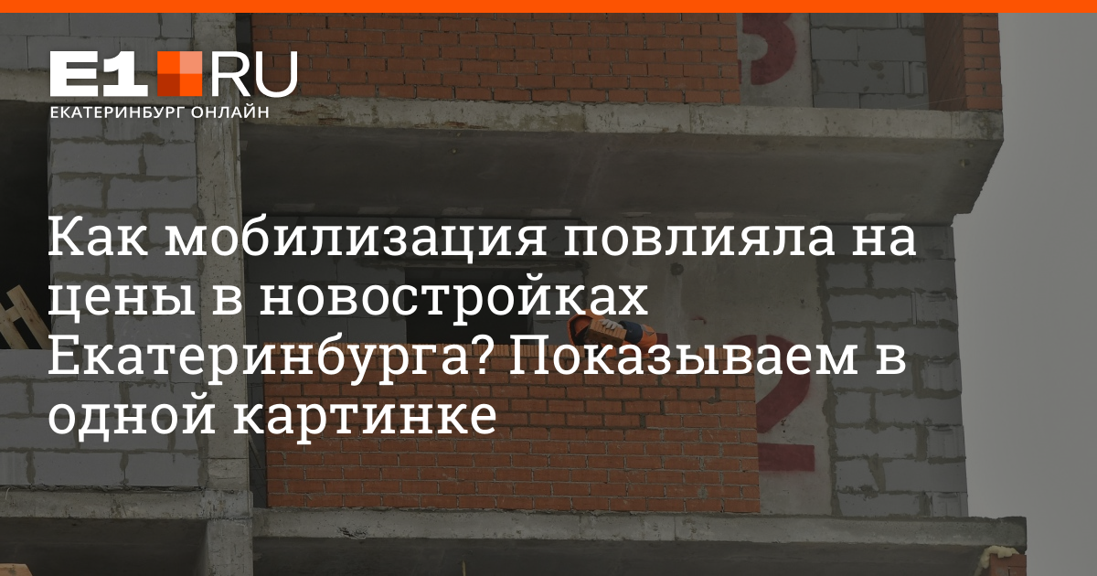 Как изменились цены на новостройки Екатеринбурга из-за мобилизации, обзор рынка недвижимости, 12 октября 2022 г. | e1.ru