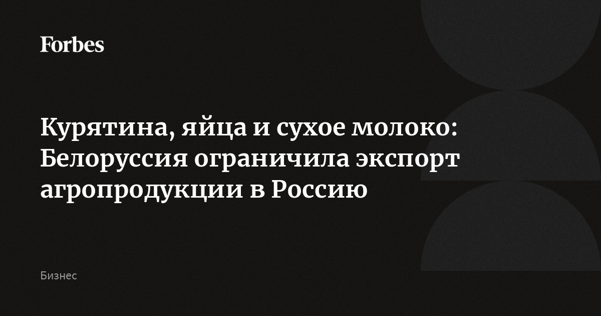 Курятина, яйца и сухое молоко: Белоруссия ограничила экспорт агропродукции в Россию