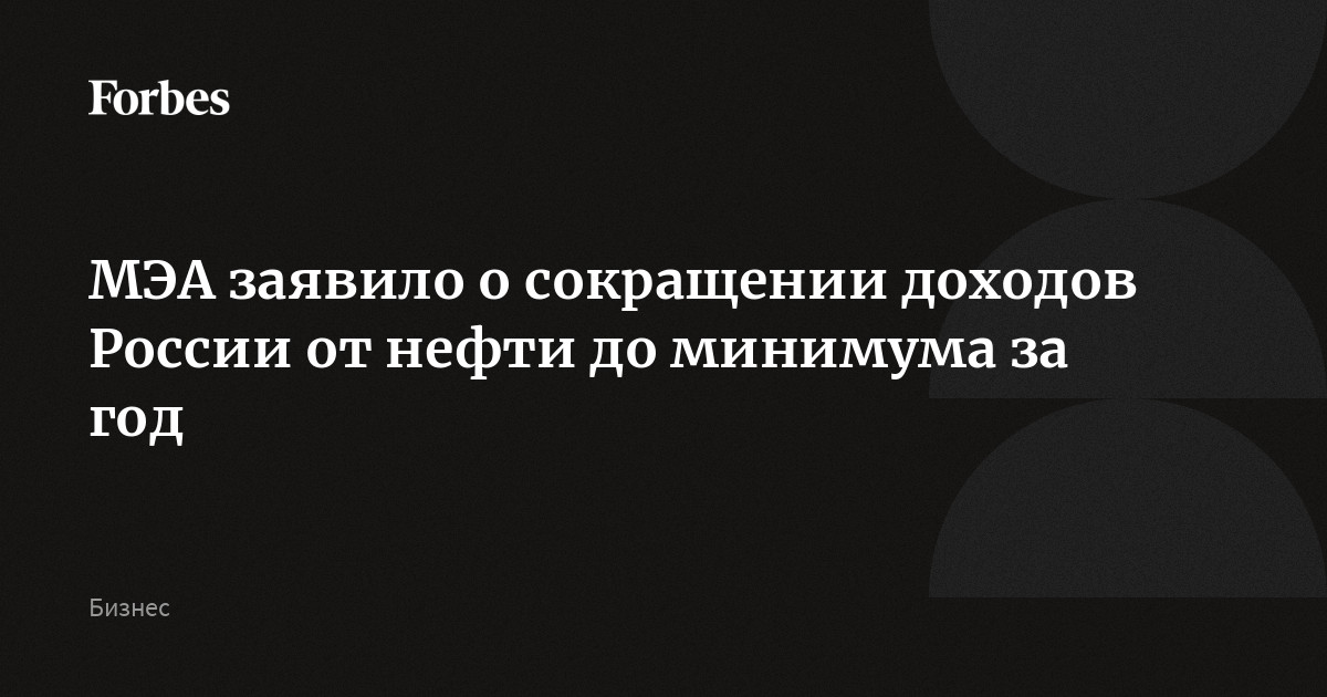 МЭА заявило о сокращении доходов России от нефти до минимума за год