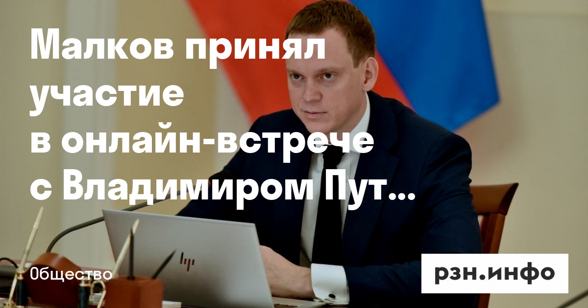 Малков принял участие в онлайн-встрече с Владимиром Путиным — Новости — город Рязань на городском сайте RZN.info