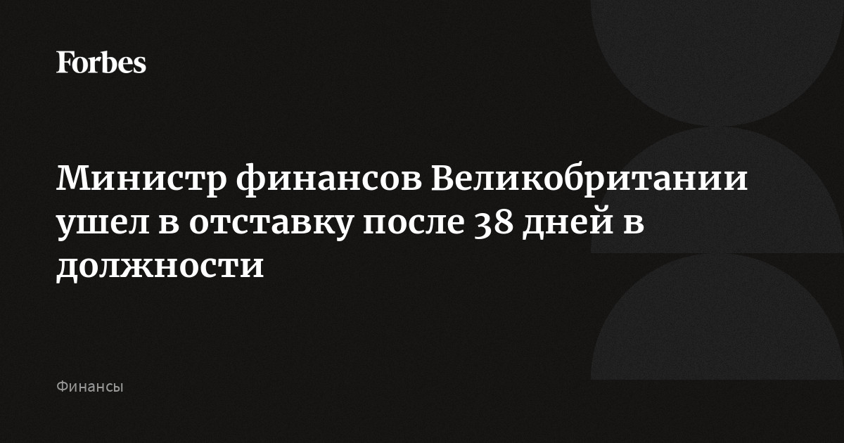 Министр финансов Великобритании ушел в отставку после 38 дней в должности