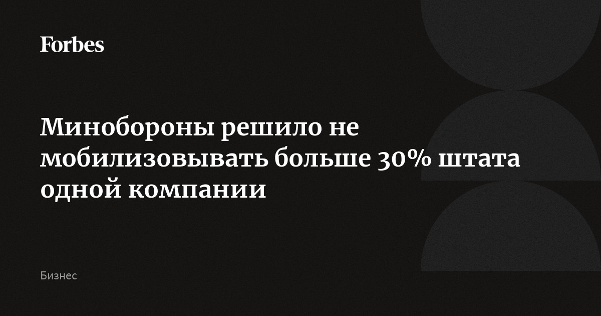 Минобороны решило не мобилизовывать больше 30% штата одной компании