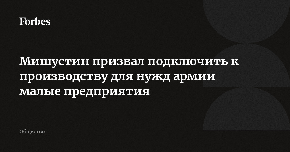 Мишустин призвал подключить к производству для нужд армии малые предприятия