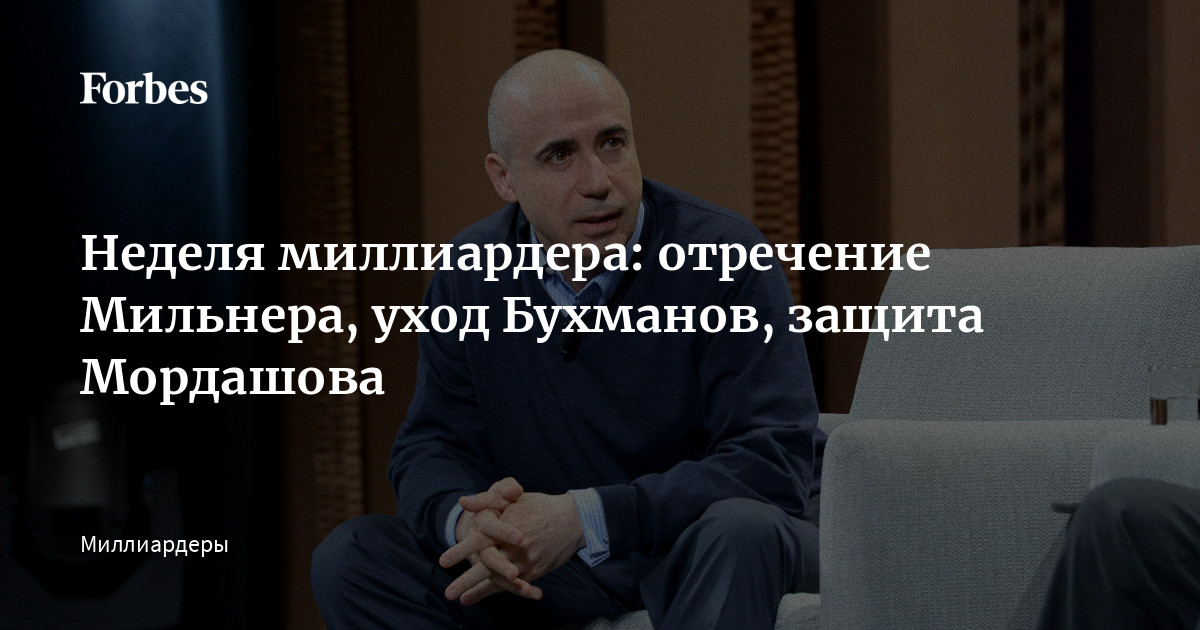 Неделя миллиардера: отречение Мильнера, уход Бухманов, защита Мордашова