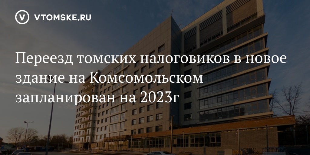 Переезд томских налоговиков в новое здание на Комсомольском запланирован на 2023г