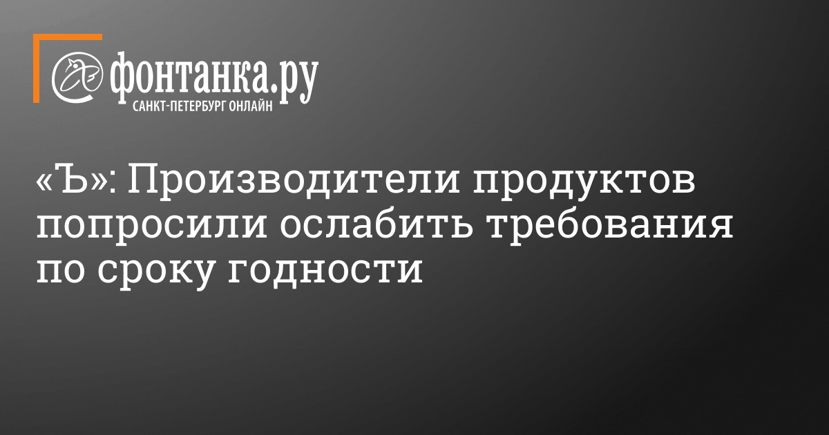 Производители продуктов попросили Минпромторг ослабить требования к сроку годности, 11 октября 2022 года – 11 октября 2022 – Фонтанка.Ру