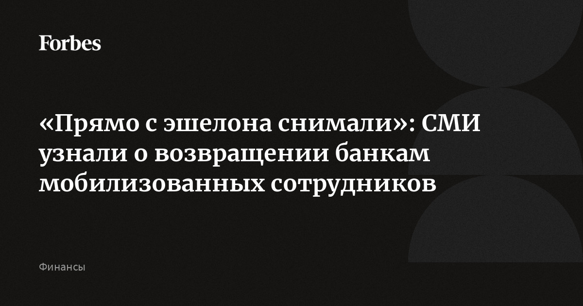 «Прямо с эшелона снимали»: СМИ узнали о возвращении банкам мобилизованных сотрудников