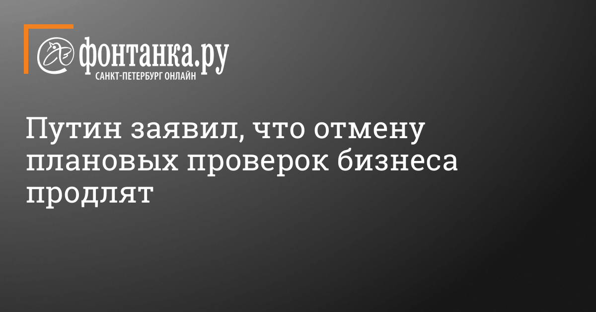 Путин заявил, что отмену плановых проверок бизнеса продлят 27 октября 2022 г. – 27 октября 2022