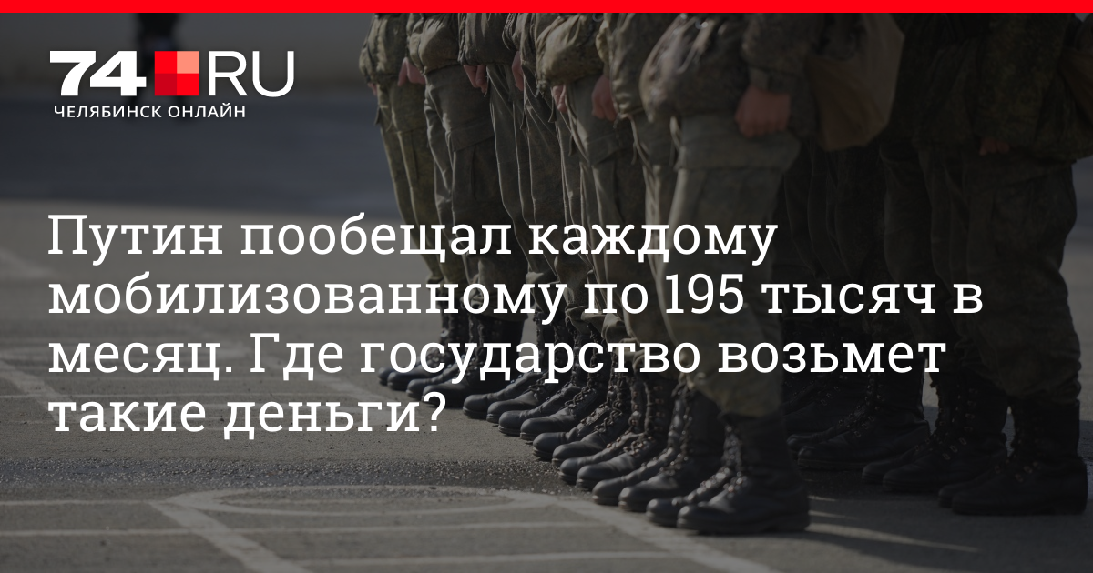 Путин пообещал каждому мобилизованному по 195 тысяч в месяц. Где государство возьмет такие деньги? | 74.ru