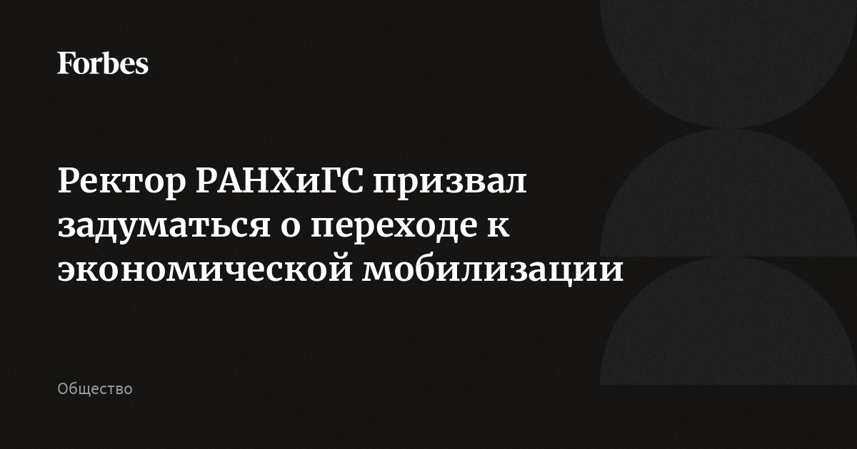 Ректор РАНХиГС призвал задуматься о переходе к экономической мобилизации