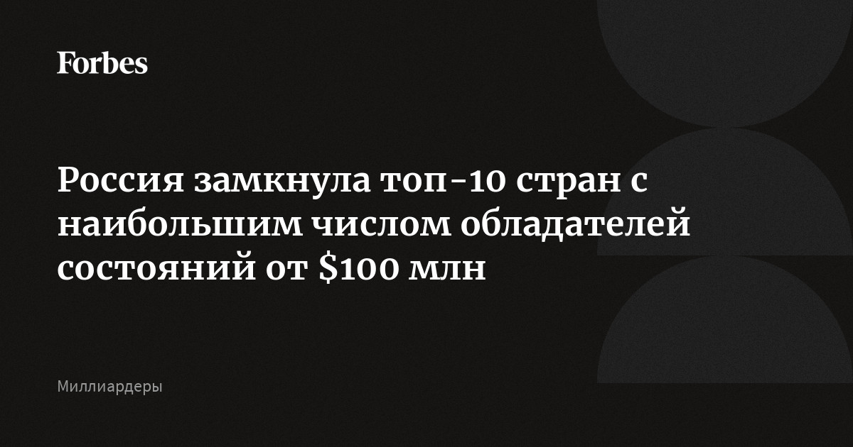 Россия замкнула топ-10 стран с наибольшим числом обладателей состояний от $100 млн
