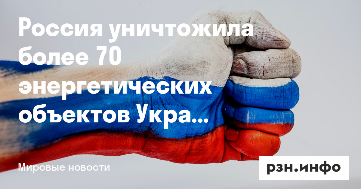 Россия уничтожила более 70 энергетических объектов Украины — Новости — город Рязань на городском сайте RZN.info