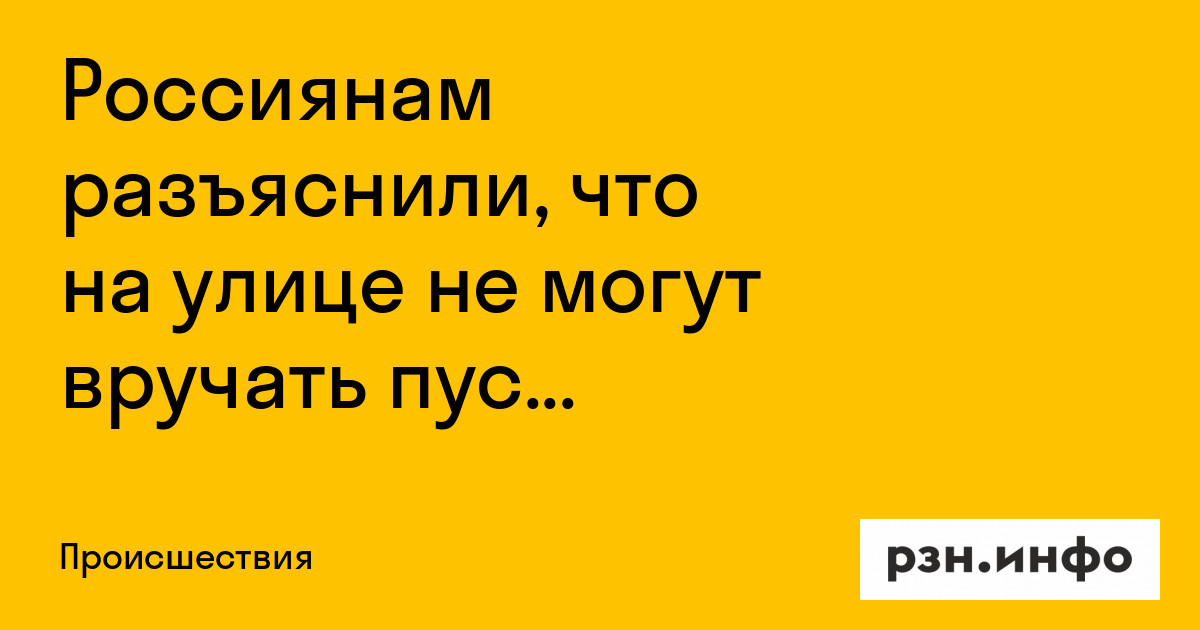 Россиянам разъяснили, что на улице не могут вручать пустой бланк повестки — Новости — город Рязань на городском сайте RZN.info