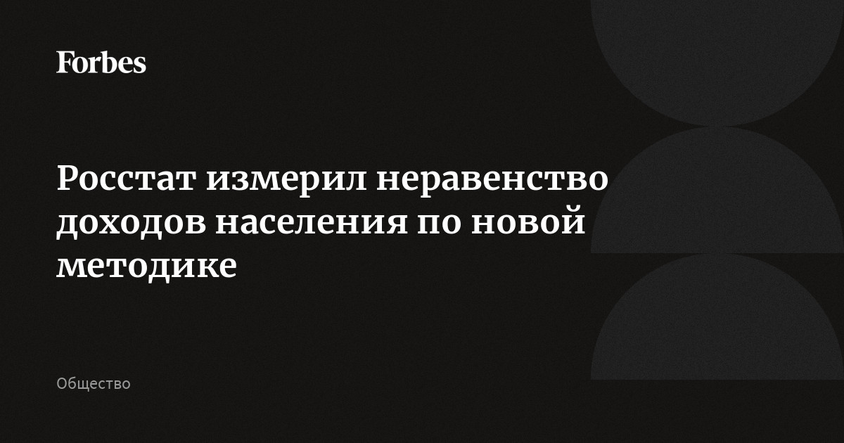 Росстат измерил неравенство доходов населения по новой методике