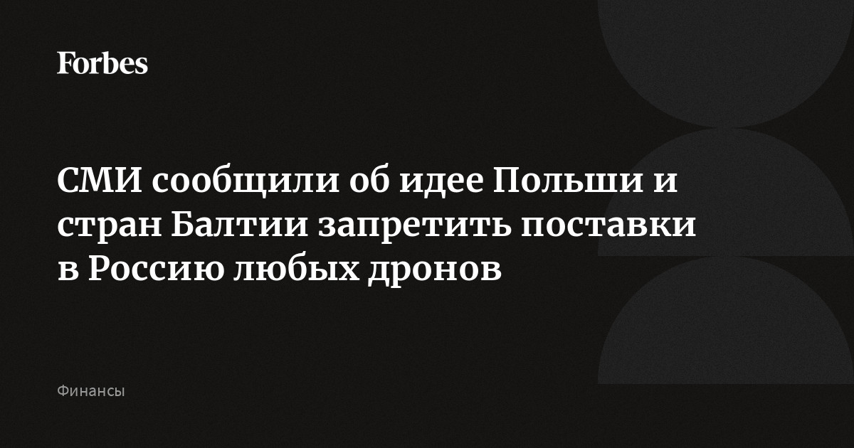 СМИ сообщили об идее Польши и стран Балтии запретить поставки в Россию любых дронов