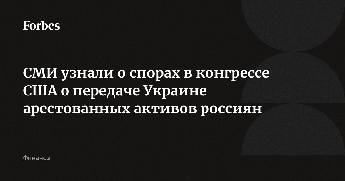 СМИ узнали о спорах в конгрессе США о передаче Украине арестованных активов россиян