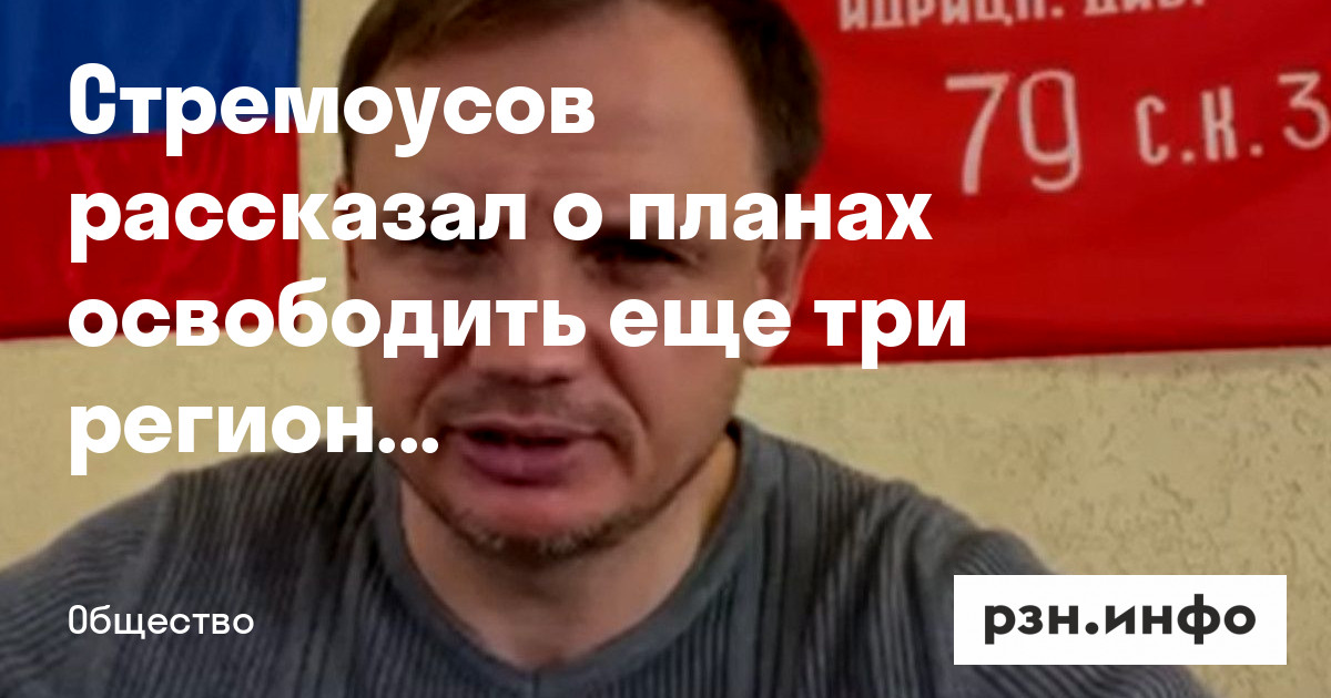 Стремоусов рассказал о планах освободить еще три региона Украины — Новости — город Рязань на городском сайте RZN.info