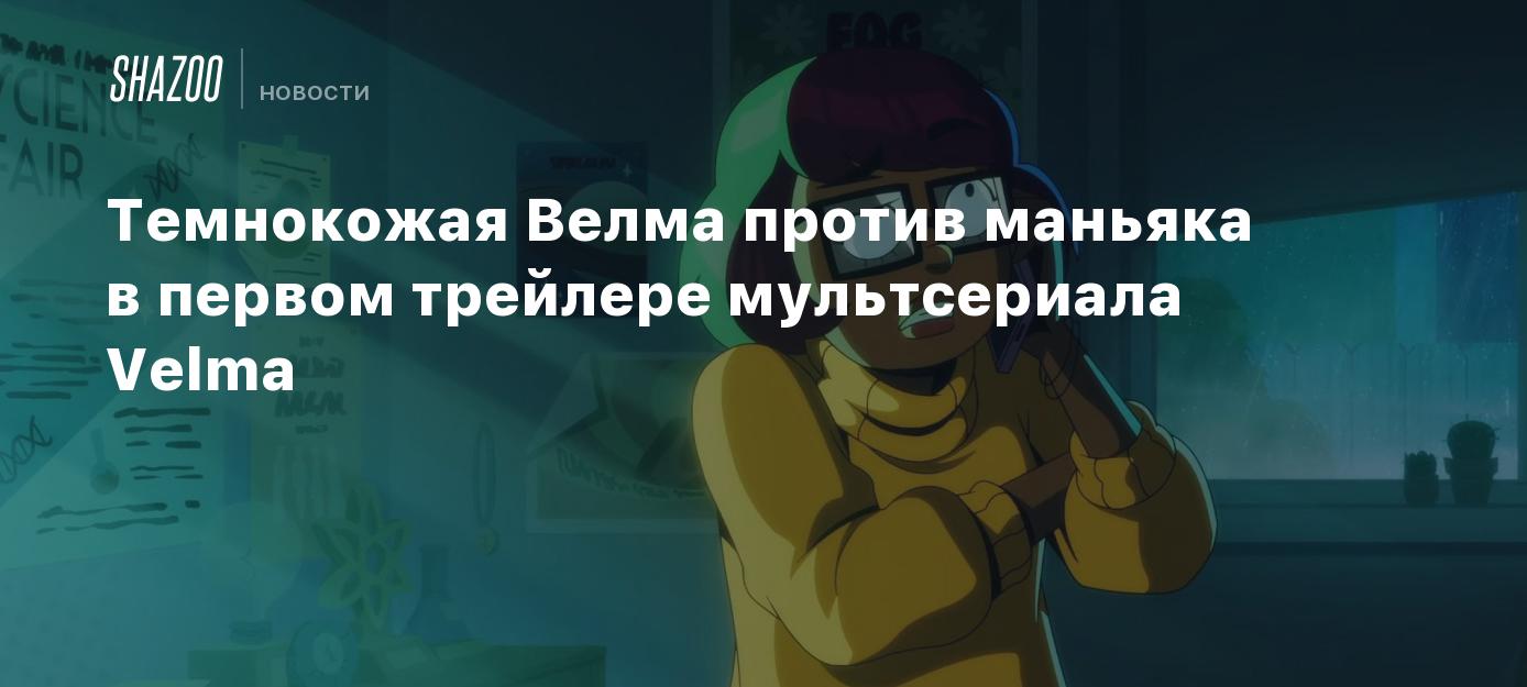 Темнокожая Велма против маньяка в первом трейлере мультсериала Velma