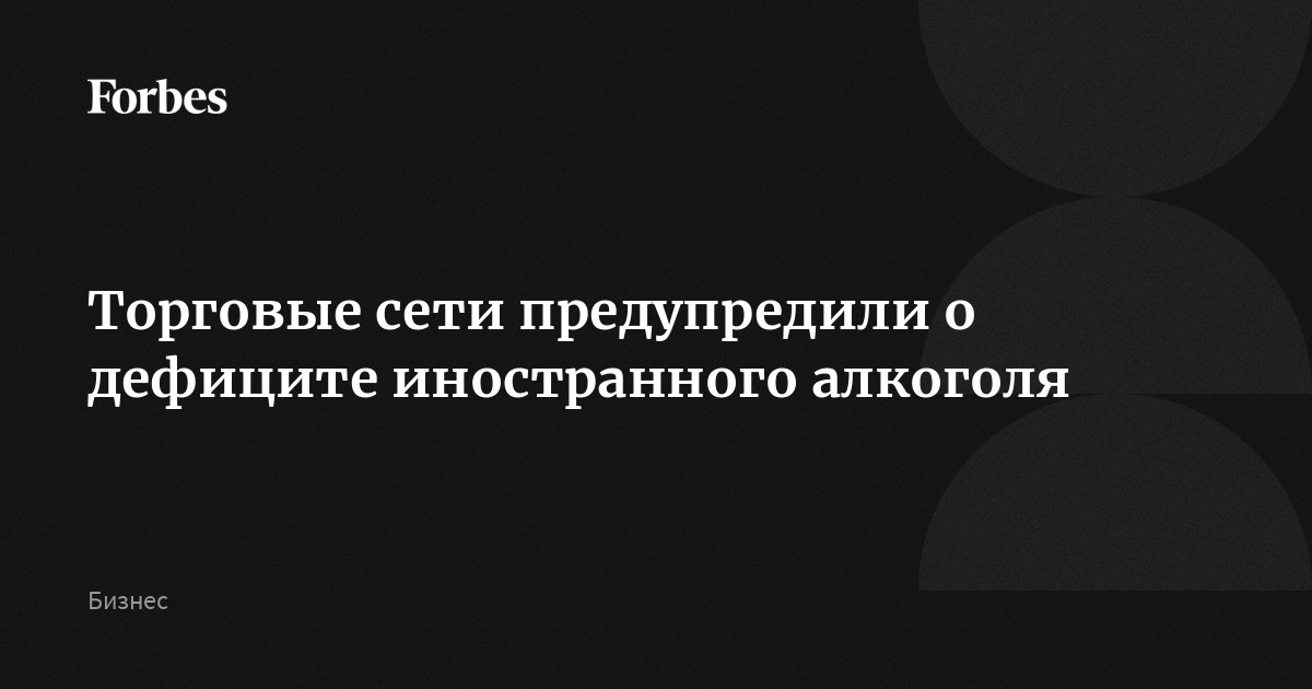 Торговые сети предупредили о дефиците иностранного алкоголя