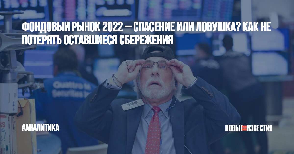 Фондовый рынок 2022 – спасение или ловушка? Как не потерять оставшиеся сбережения