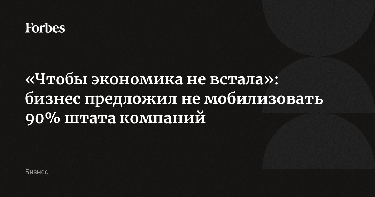 «Чтобы экономика не встала»: бизнес предложил не мобилизовать 90% штата компаний