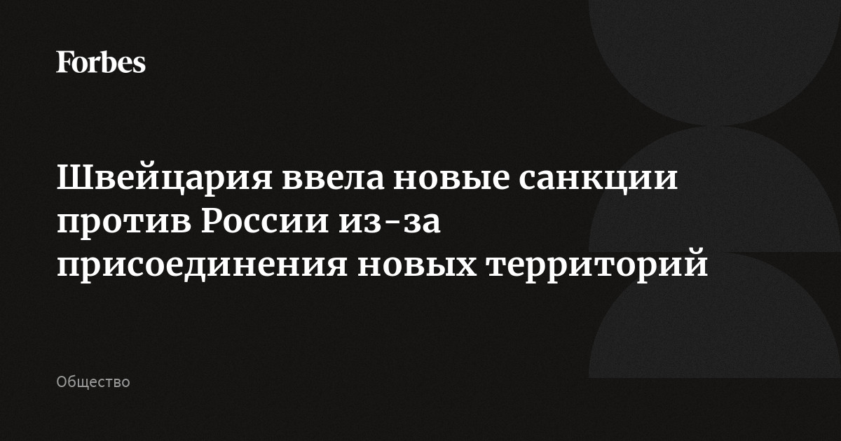 Швейцария ввела новые санкции против России из-за присоединения новых территорий