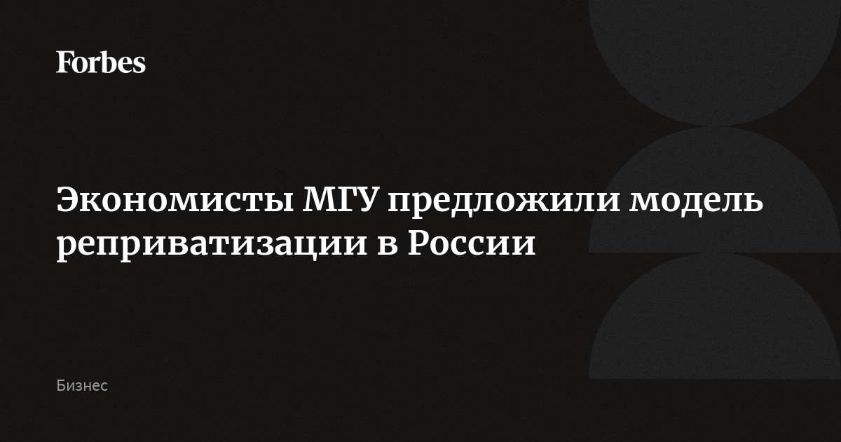 Экономисты МГУ предложили модель реприватизации в России