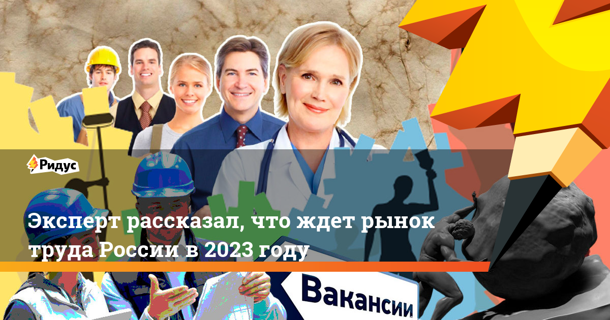 Эксперт рассказал, что ждет рынок труда России в 2023 году. Ридус