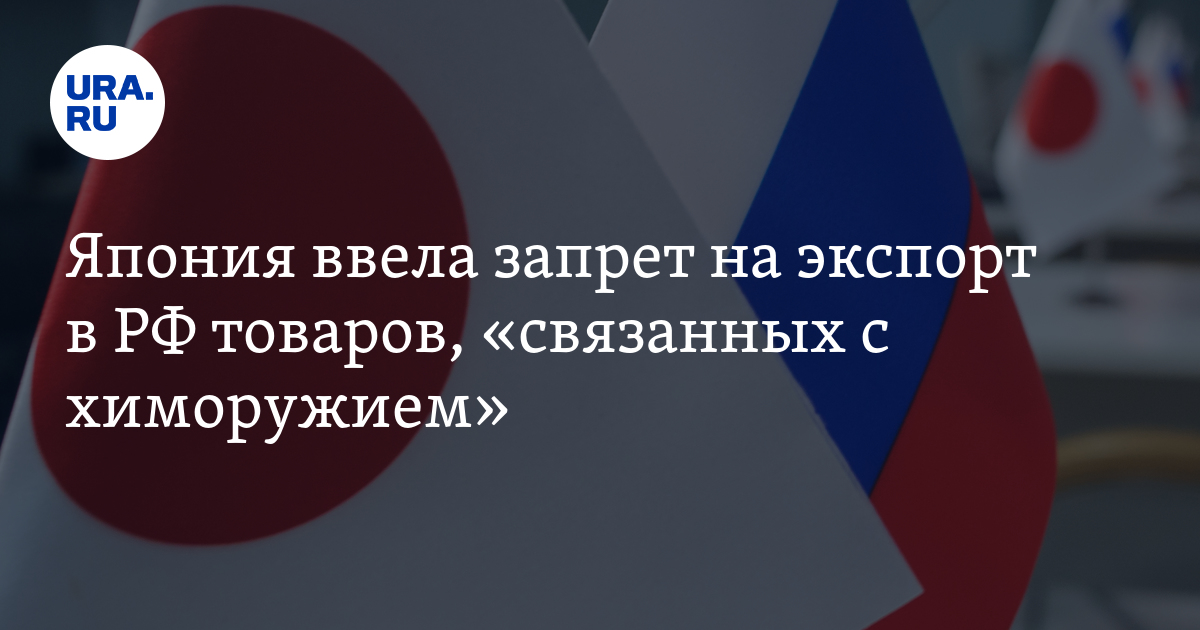 Япония ввела запрет на экспорт в РФ товаров, «связанных с химоружием»