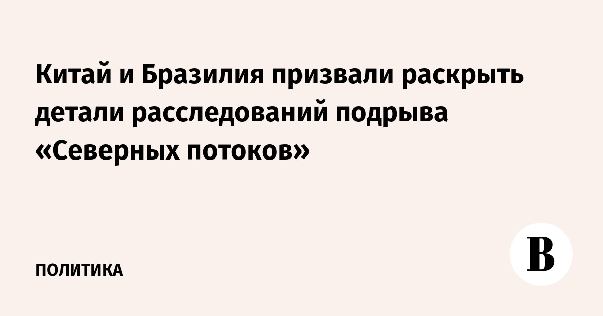 Китай и Бразилия призвали раскрыть детали расследований подрыва «Северных потоков»