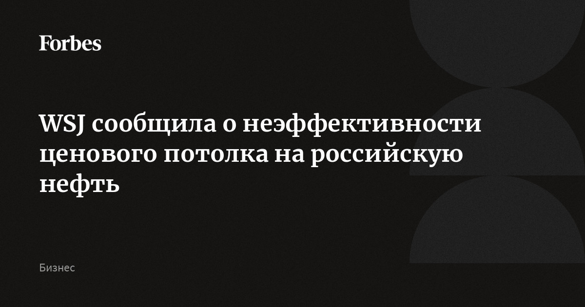 WSJ сообщила о неэффективности ценового потолка на российскую нефть