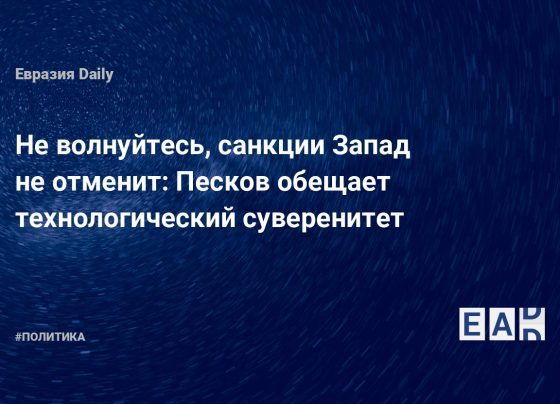 Песков обещает технологический суверенитет. Новости России. Новости. Новости сегодня — EADaily