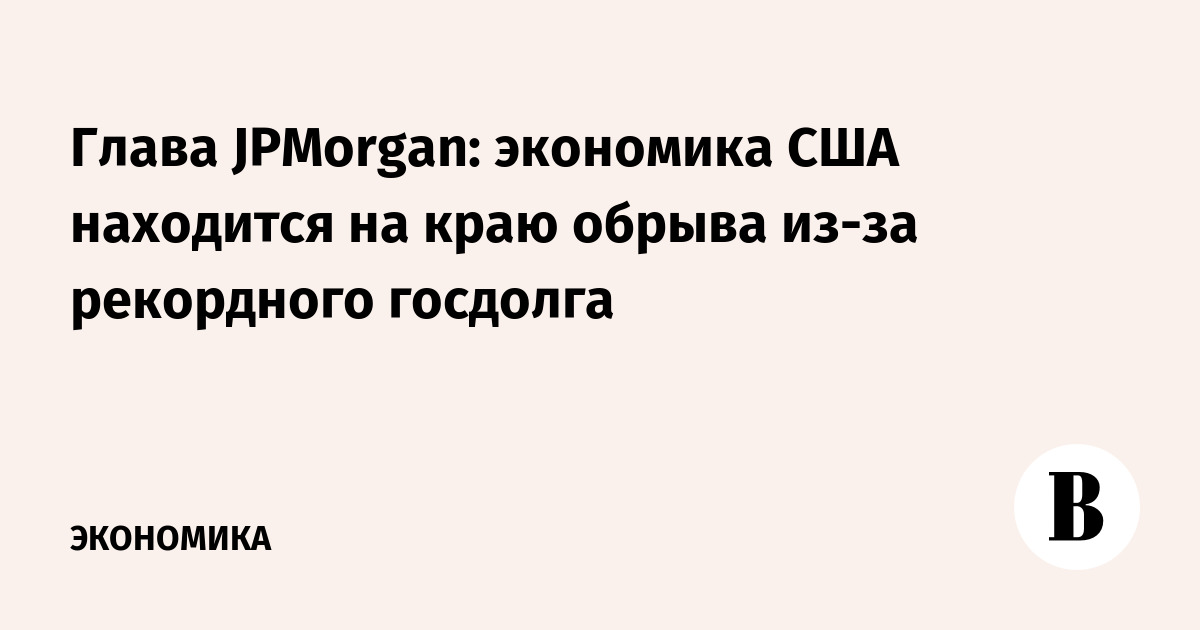 Глава JPMorgan: экономика США находится на краю обрыва из-за рекордного госдолга