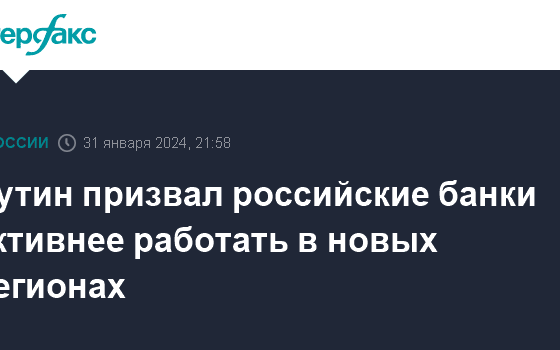 Путин призвал российские банки активнее работать в новых регионах