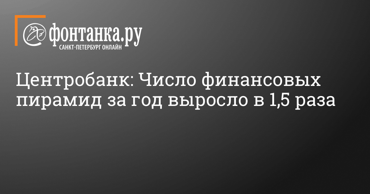 Центробанк: Число финансовых пирамид за год выросло в 1,5 раза – Фонтанка.Ру