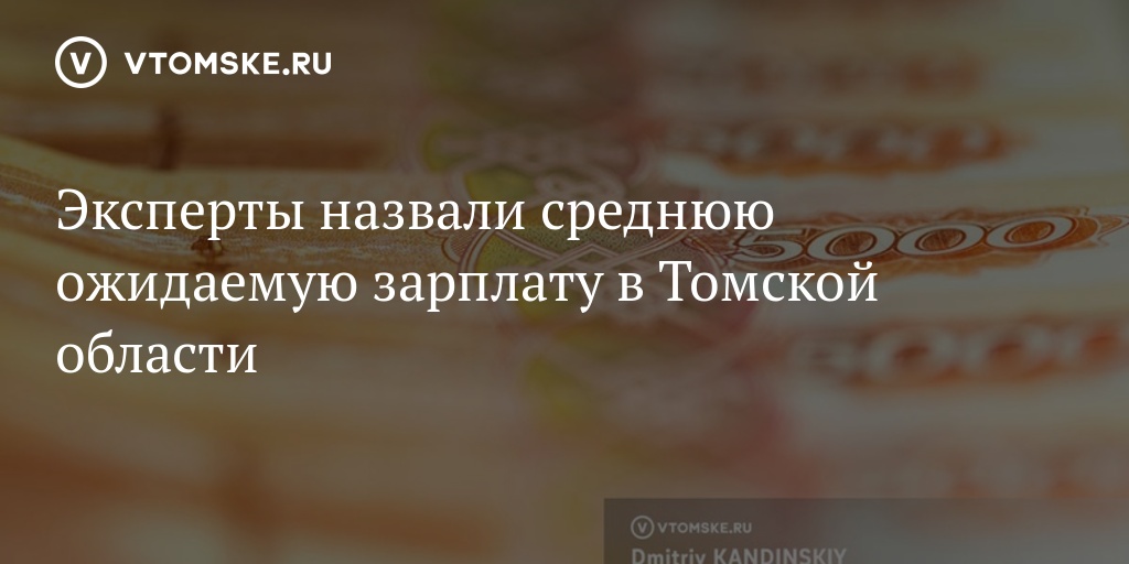 Эксперты назвали среднюю ожидаемую зарплату в Томской области