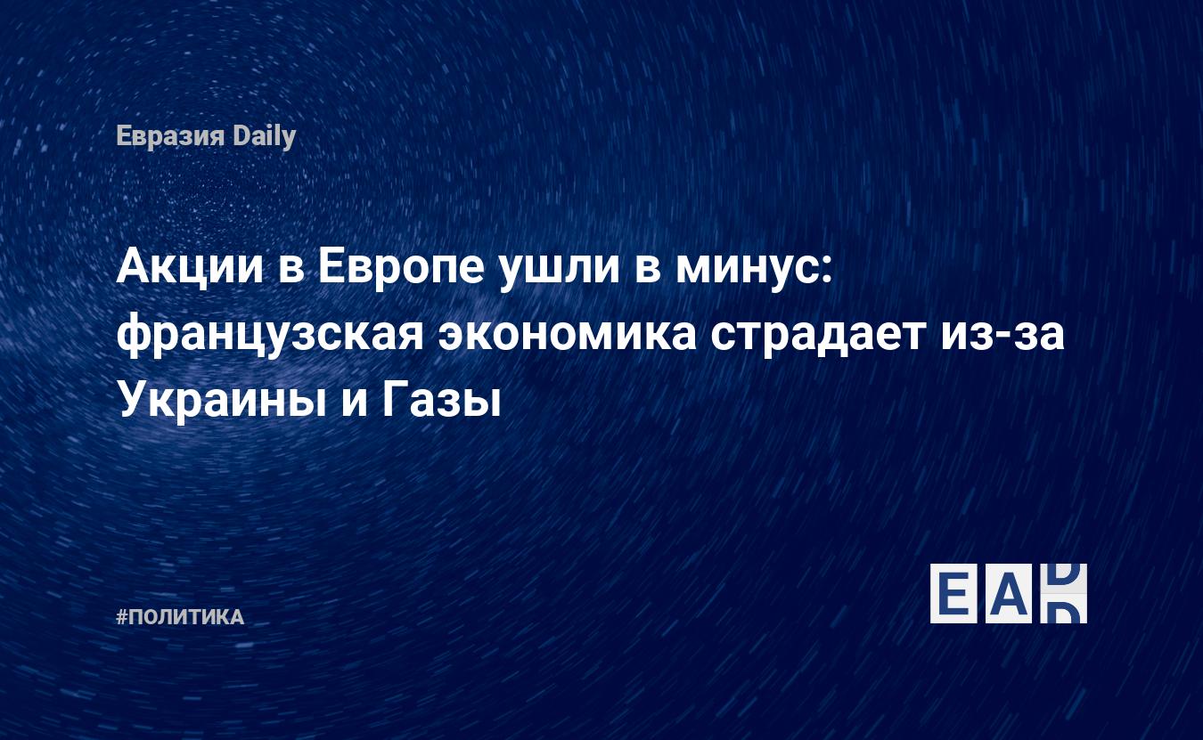 французская экономика страдает из-за Украины и Газы. Новости Европы. Новости мира. ЕС новости. Новости. Новости сегодня — EADaily