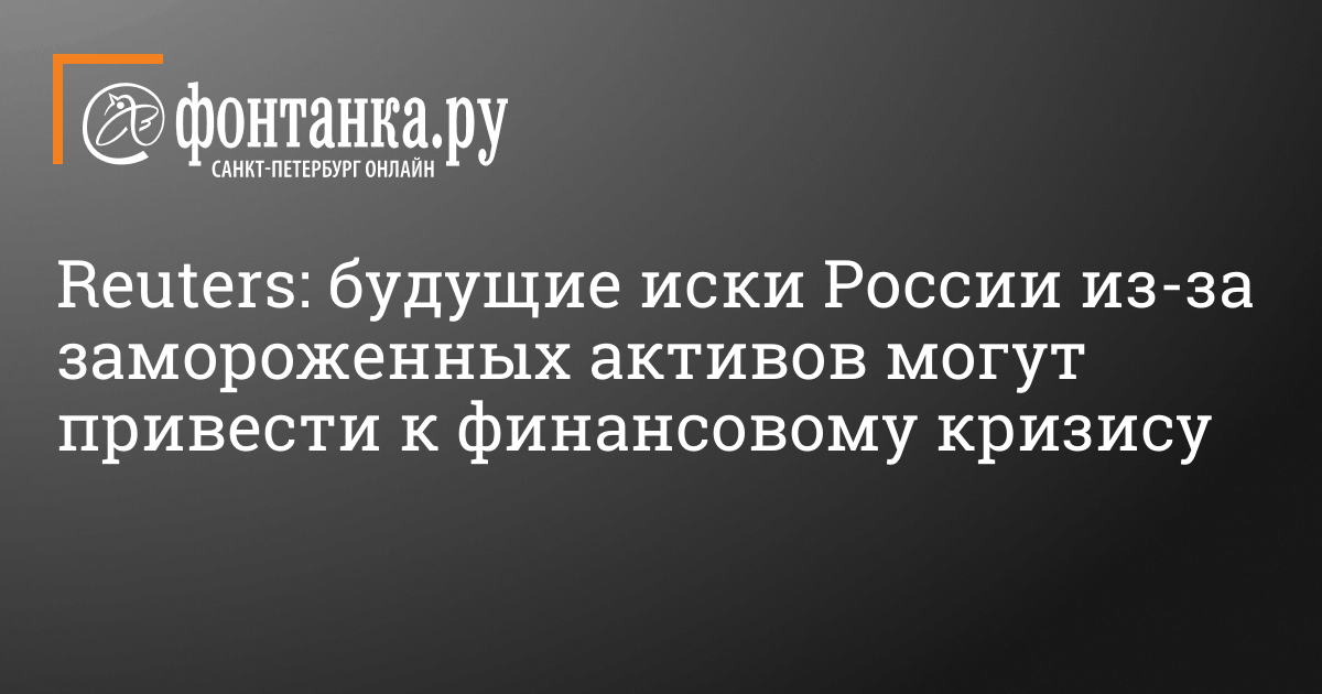 Reuters предупредил о возможном финансовом кризисе из-за исков России – 13 марта 2024