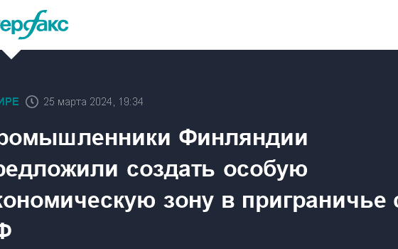 Промышленники Финляндии предложили создать особую экономическую зону в приграничье с РФ