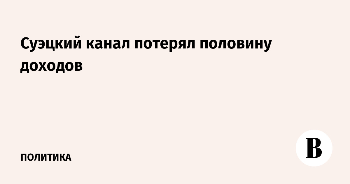 Суэцкий канал потерял половину доходов – Ведомости