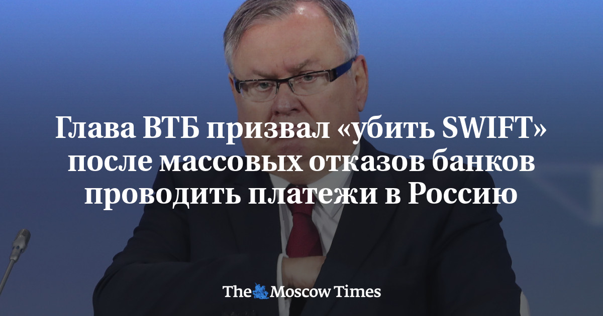 Глава ВТБ призвал «убить SWIFT» после массовых отказов банков проводить платежи в Россию