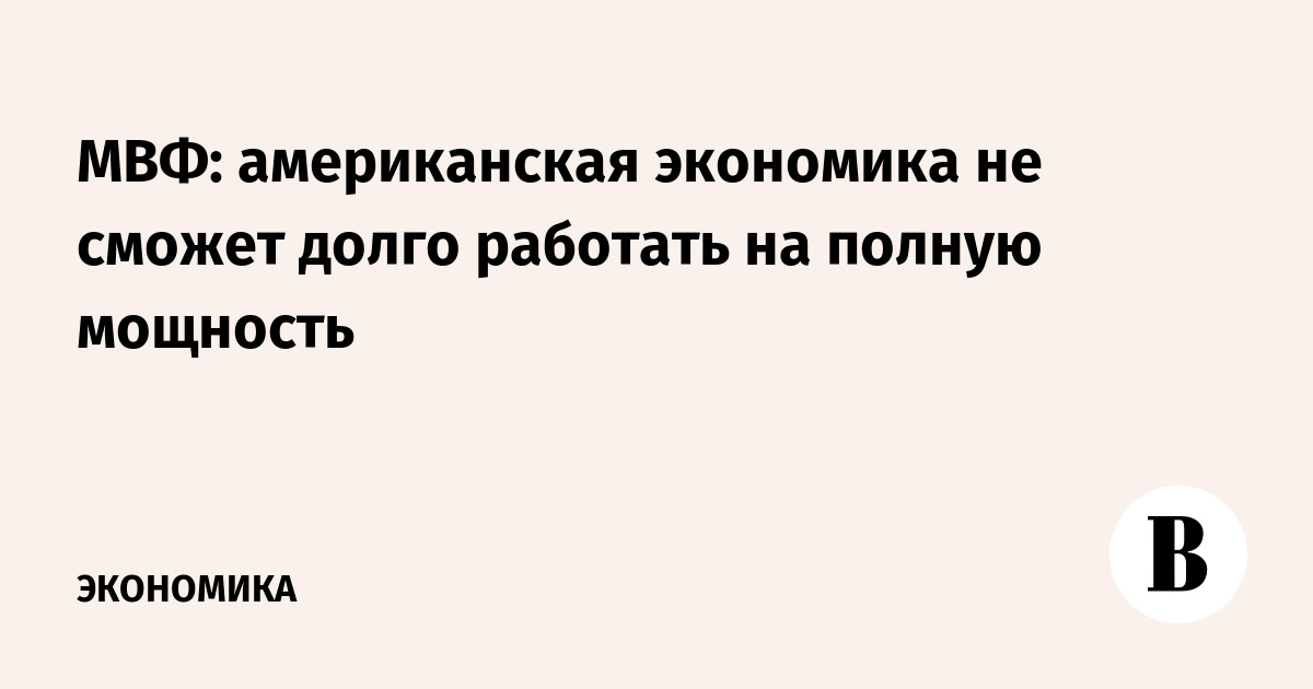 МВФ: американская экономика не сможет долго работать на полную мощность